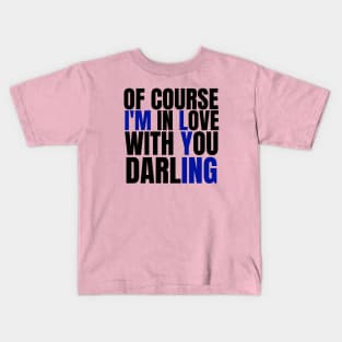 Of Course I’m In Love With You Darling. Funny Lover Kids T-Shirt